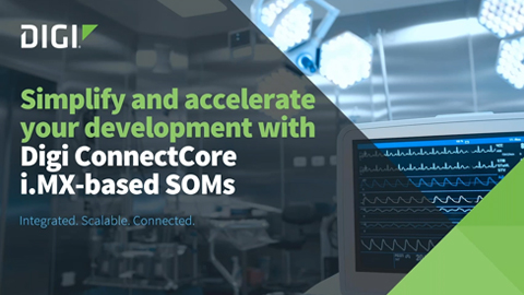 Simplify and accelerate your development with Digi ConnectCore i.MX-based SOMs
