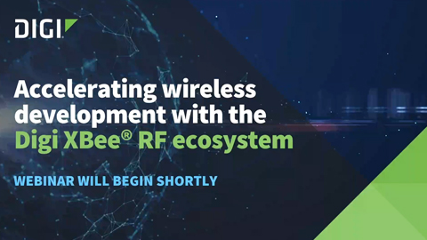 Accelerating Wireless Development with the Digi XBee RF Ecosystem